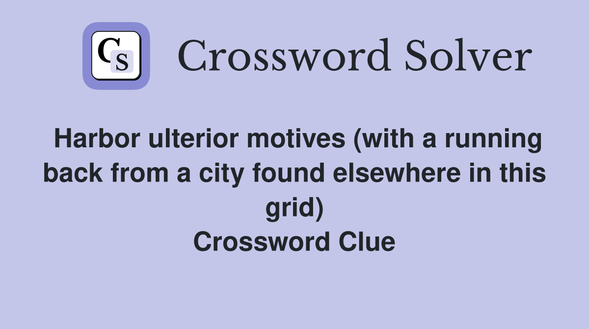 Harbor ulterior motives (with a running back from a city found elsewhere in this grid) Crossword Clue