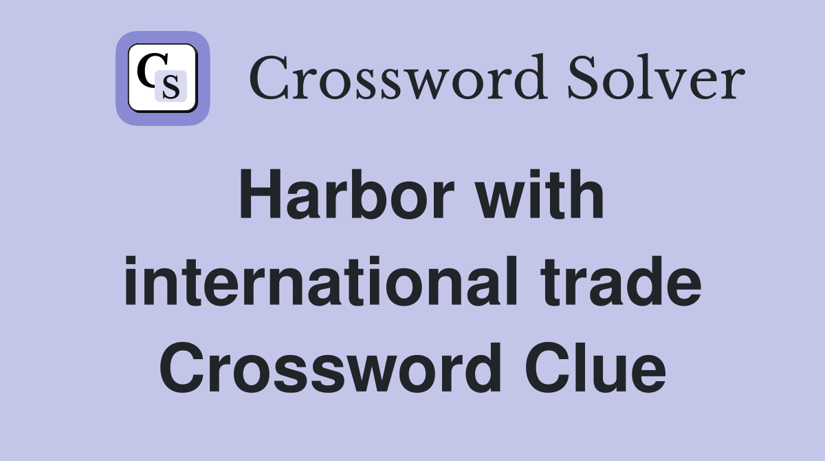 Harbor with international trade Crossword Clue