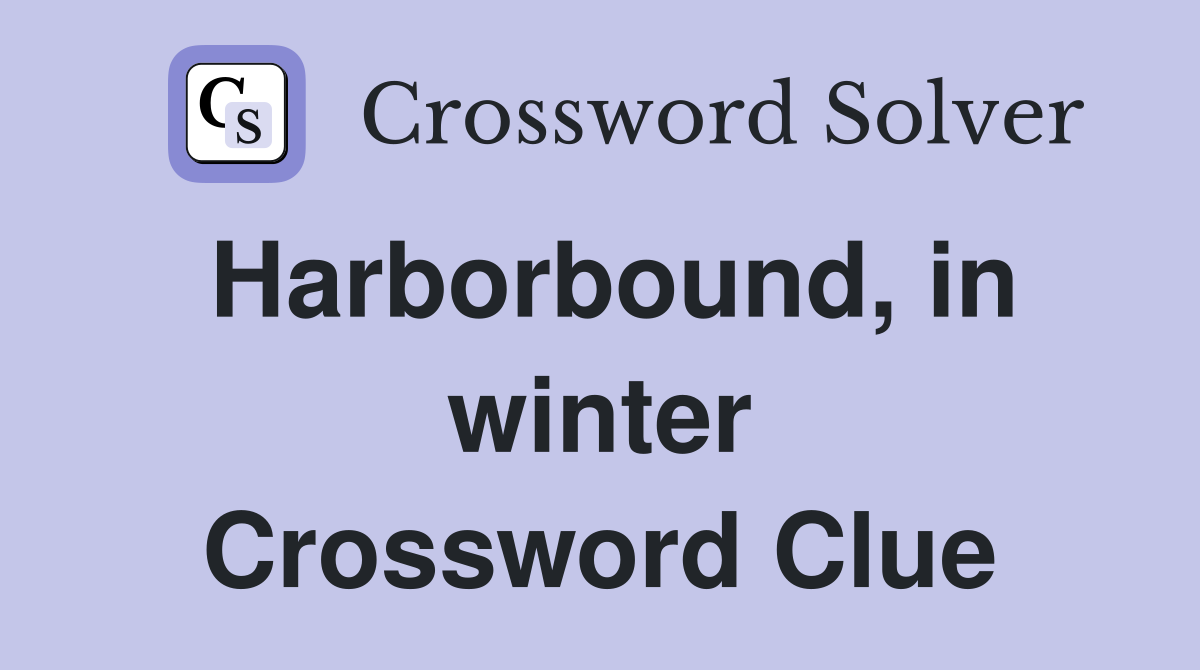 Harborbound, in winter Crossword Clue
