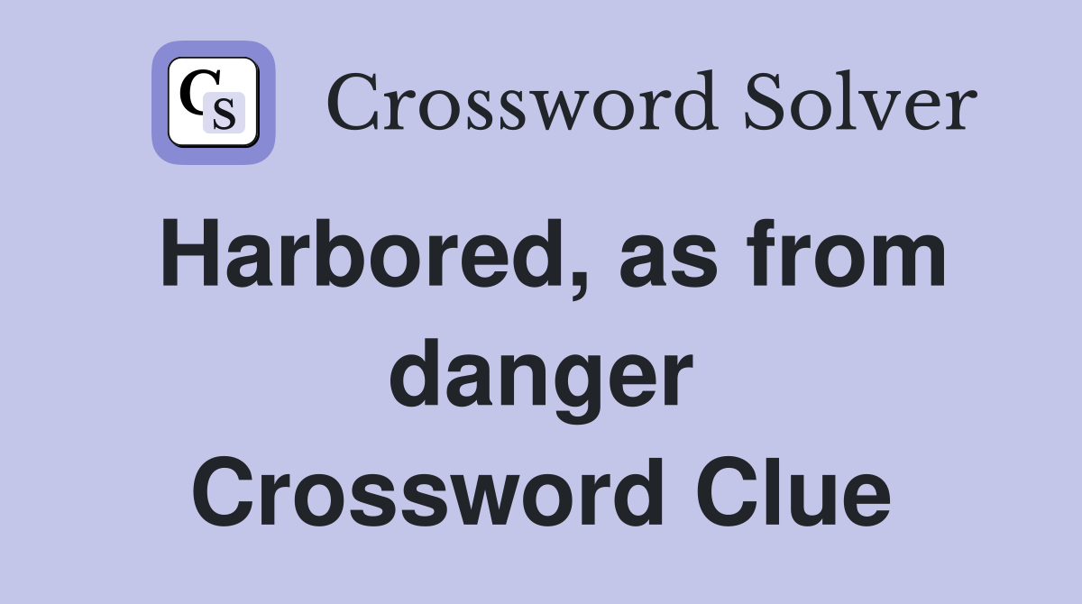 Harbored, as from danger Crossword Clue