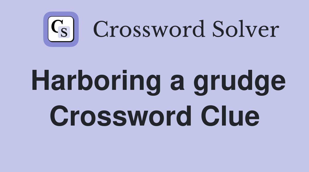 Harboring a grudge Crossword Clue Answers Crossword Solver