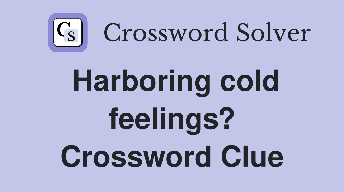 Harboring cold feelings? Crossword Clue