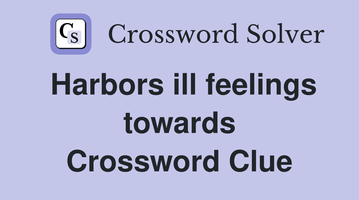 Harbors ill feelings towards Crossword Clue