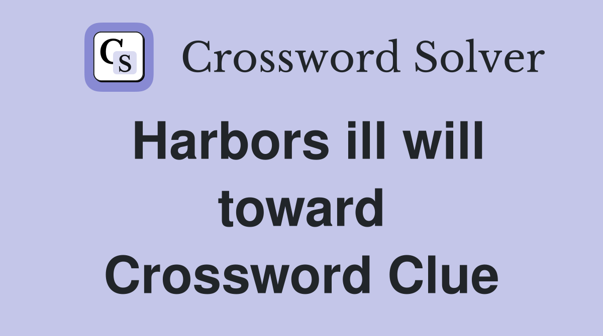 Harbors ill will toward Crossword Clue