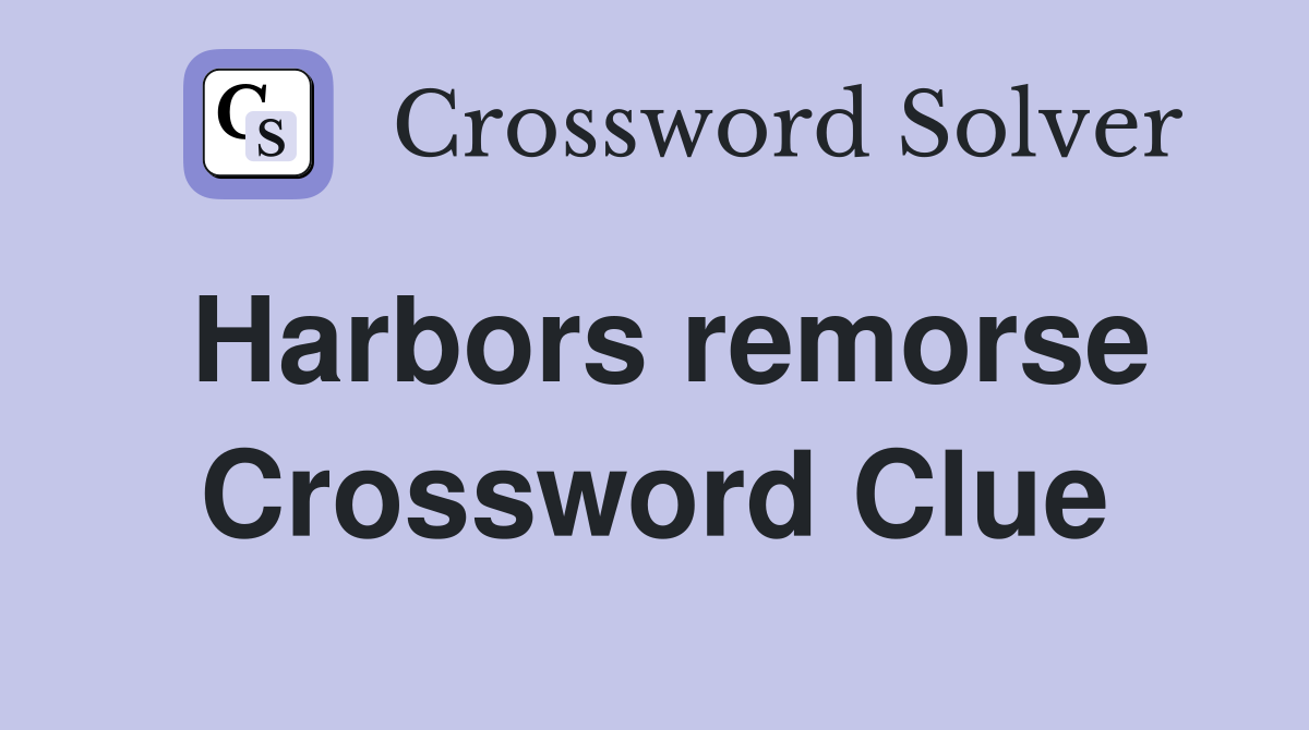 Harbors remorse Crossword Clue