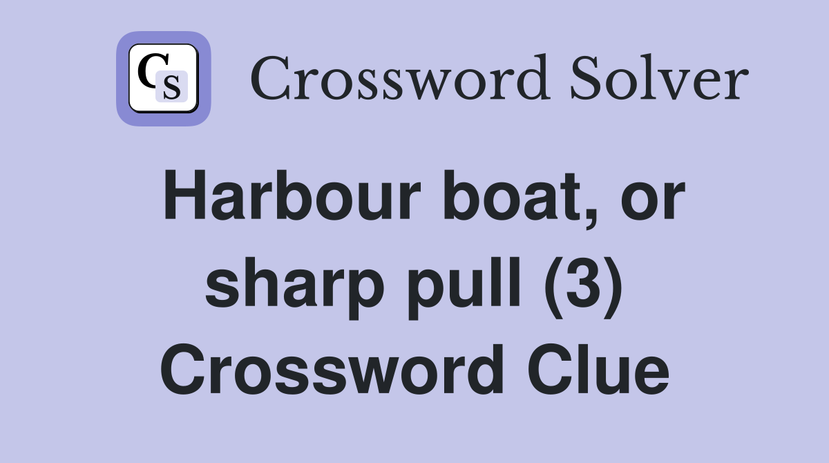 Harbour boat, or sharp pull (3) Crossword Clue