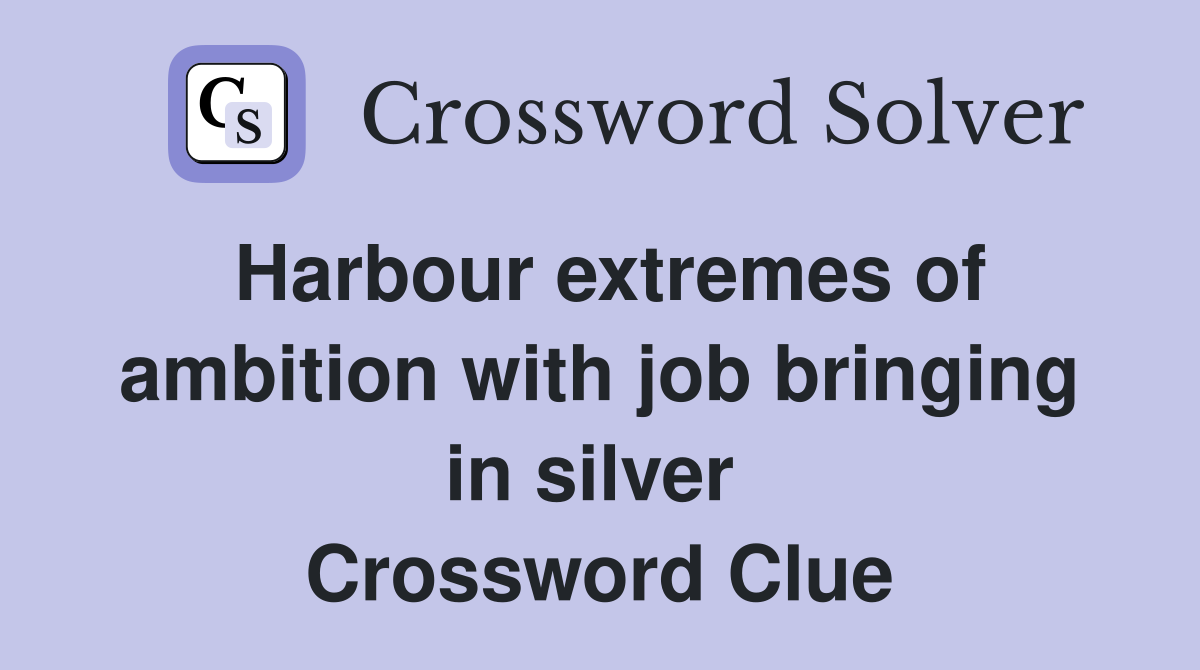 Harbour extremes of ambition with job bringing in silver  Crossword Clue
