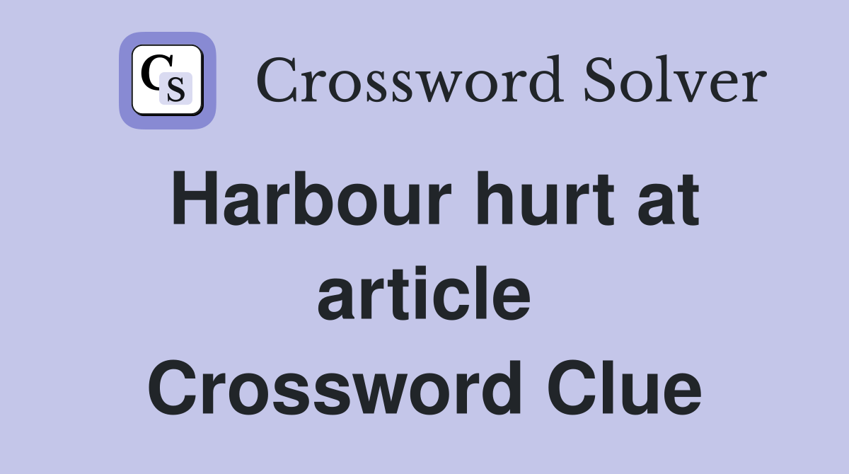 Harbour hurt at article Crossword Clue