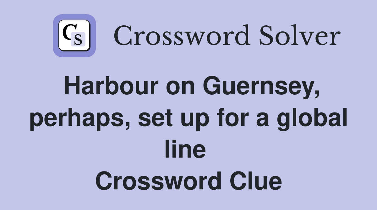 Harbour on Guernsey, perhaps, set up for a global line  Crossword Clue