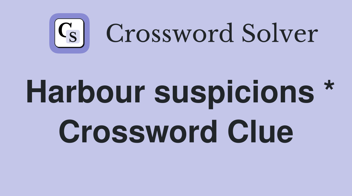 Harbour suspicions * Crossword Clue