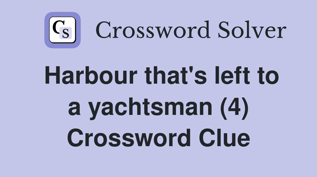 Harbour that's left to a yachtsman (4) Crossword Clue