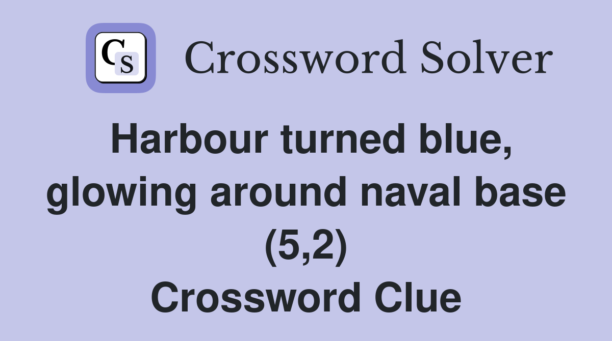 Harbour turned blue, glowing around naval base (5,2) Crossword Clue