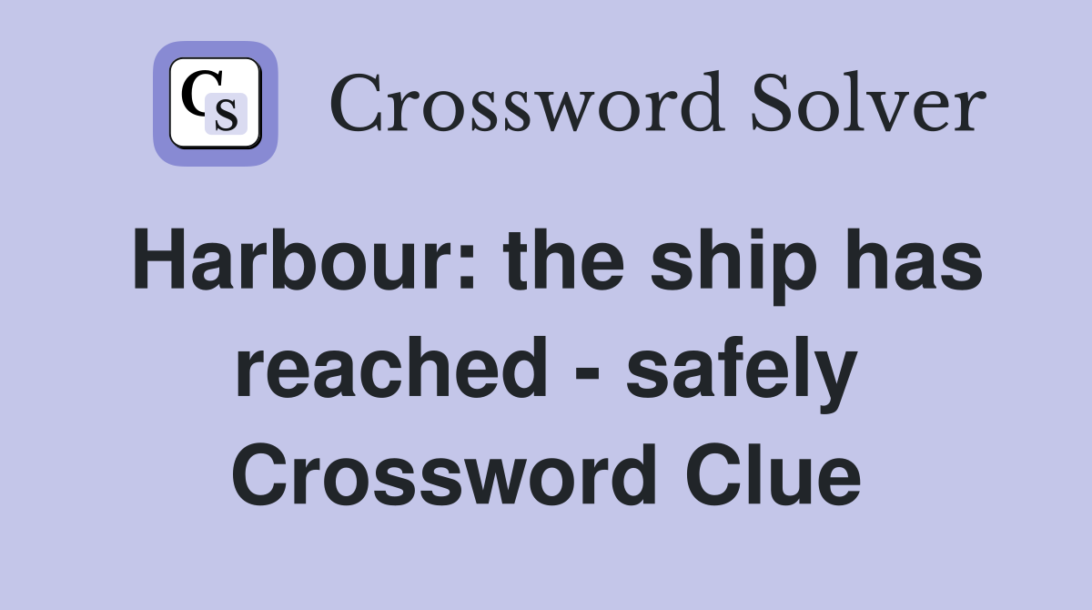 Harbour: the ship has reached - safely Crossword Clue