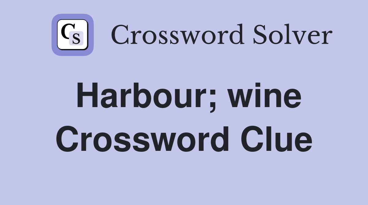 Harbour; wine Crossword Clue