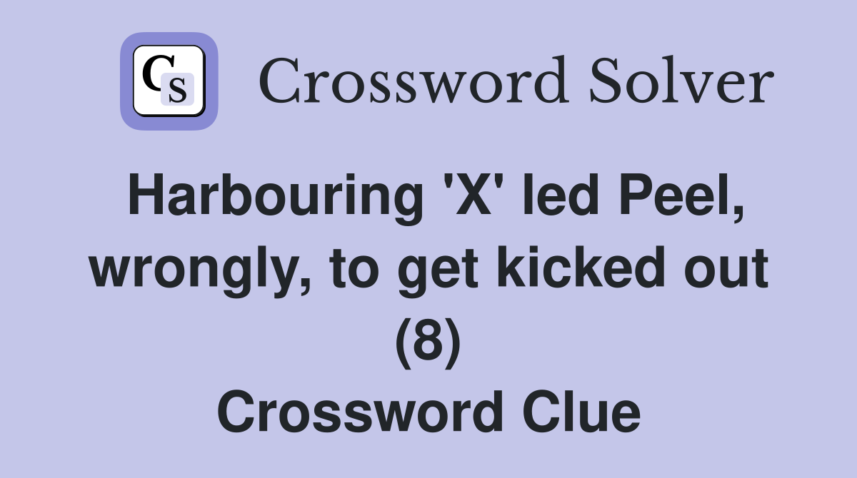 Harbouring 'X' led Peel, wrongly, to get kicked out (8) Crossword Clue