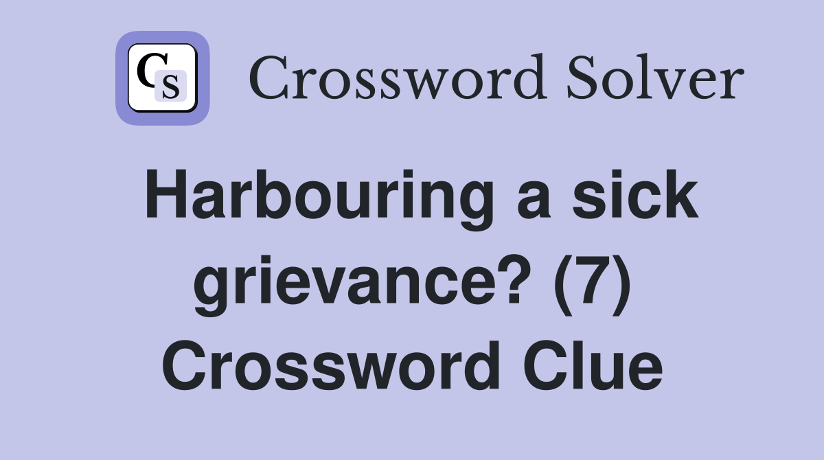 Harbouring a sick grievance? (7) Crossword Clue