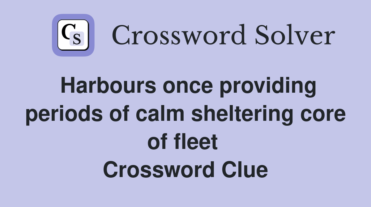 Harbours once providing periods of calm sheltering core of fleet  Crossword Clue