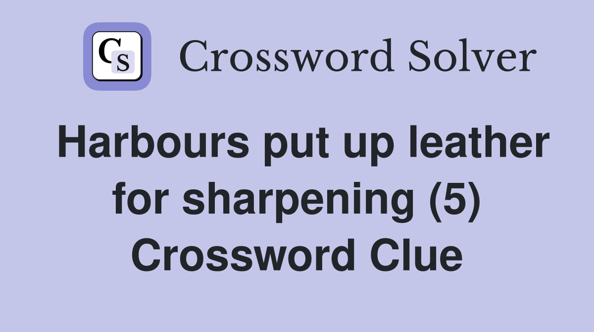 Harbours put up leather for sharpening (5) Crossword Clue