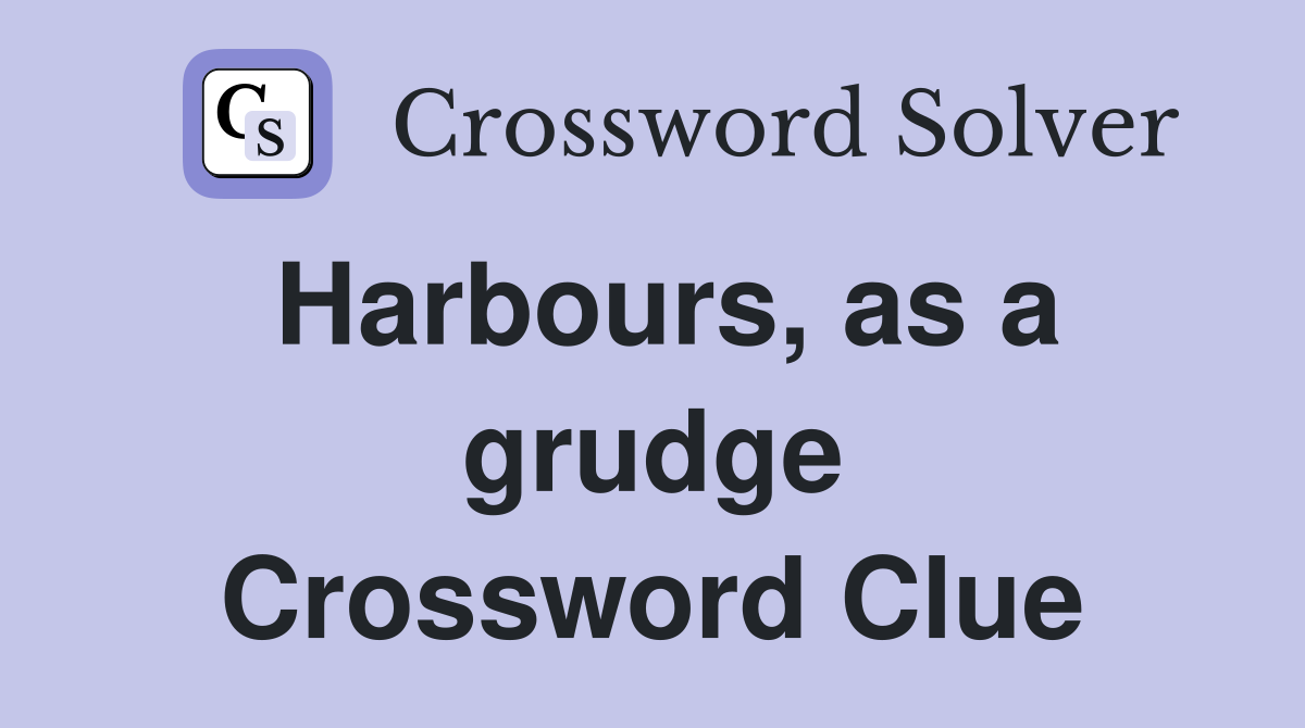 Harbours, as a grudge Crossword Clue