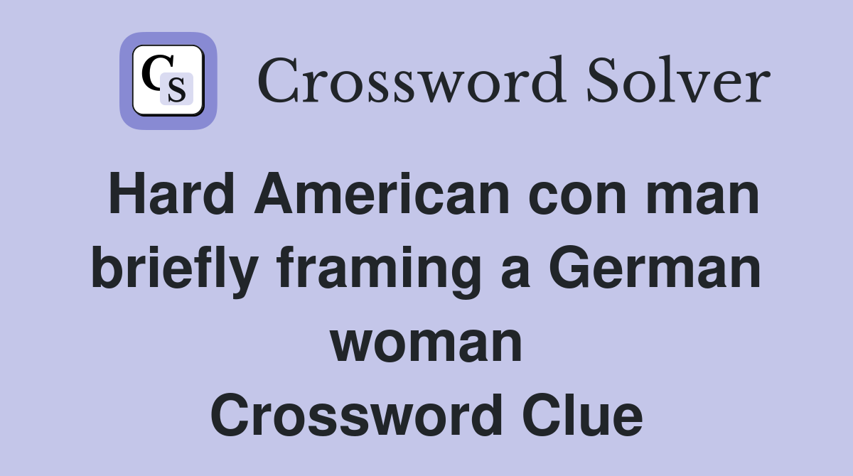 Hard American con man briefly framing a German woman Crossword Clue