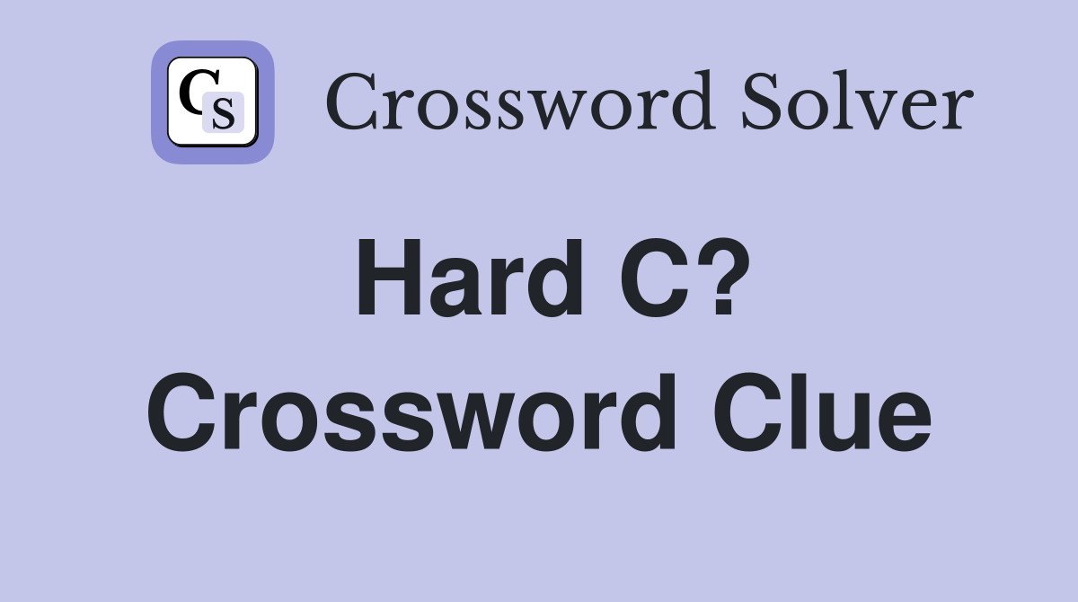 Hard C? Crossword Clue