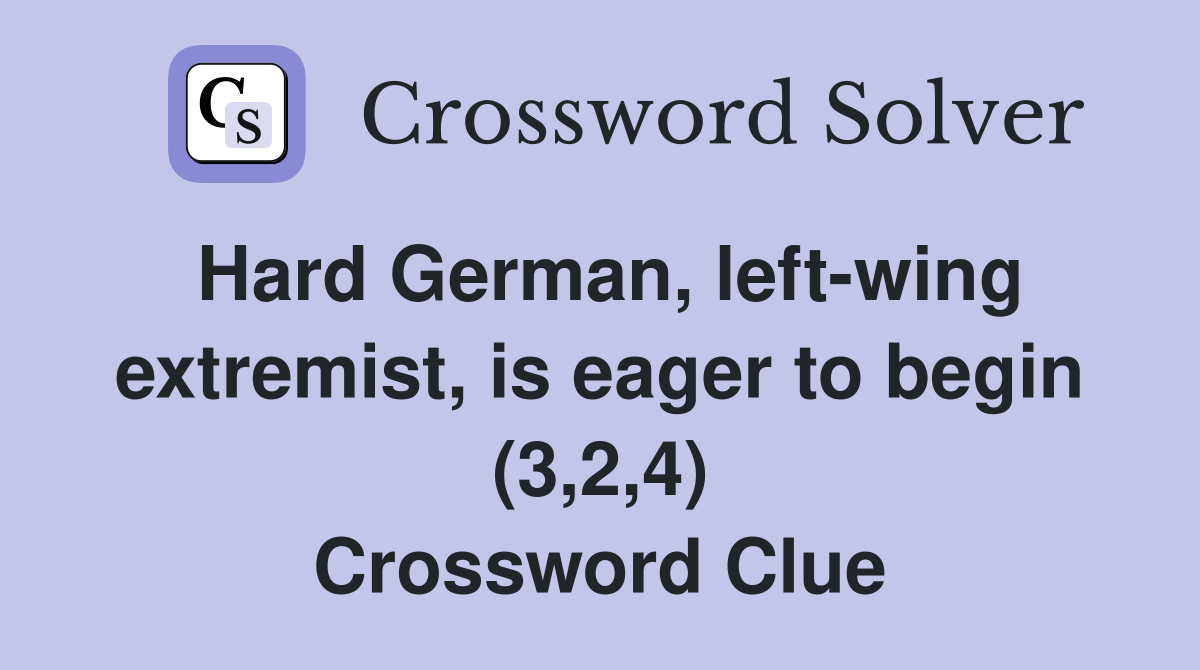 Hard German, left-wing extremist, is eager to begin (3,2,4) Crossword Clue