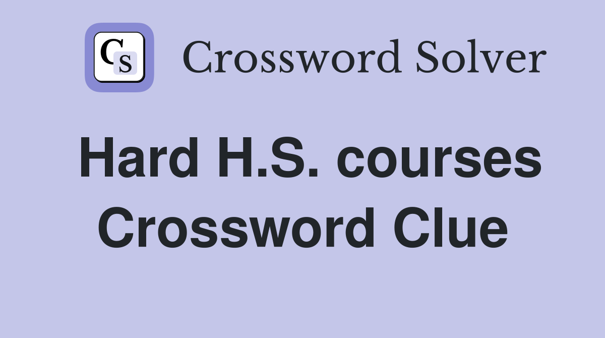Hard H.S. courses Crossword Clue
