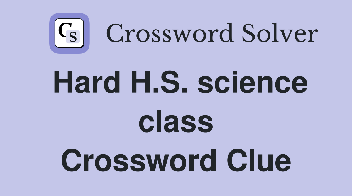 Hard H.S. science class Crossword Clue