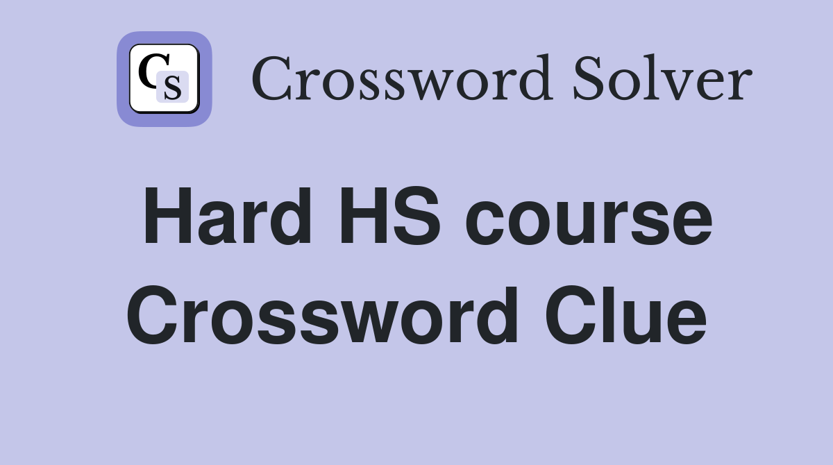 Hard HS course Crossword Clue