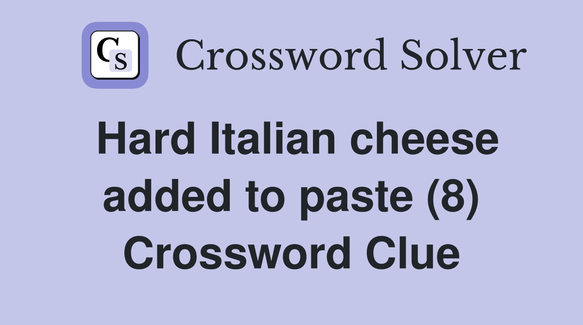 Hard Italian cheese added to paste (8) Crossword Clue