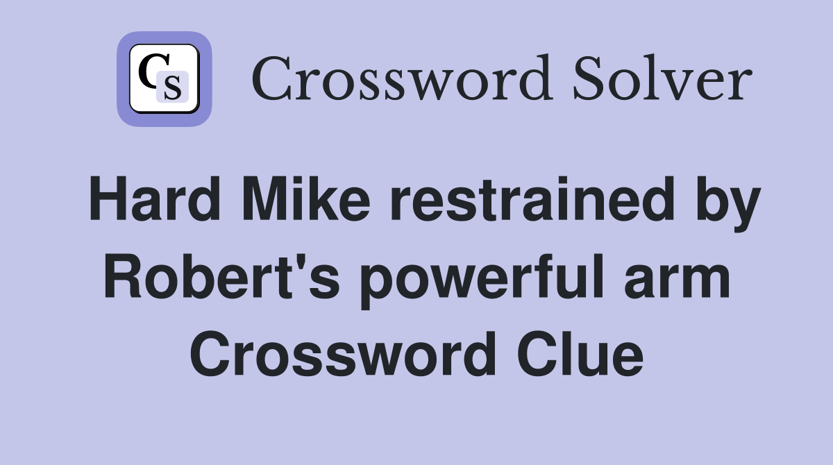 Hard Mike restrained by Robert's powerful arm Crossword Clue