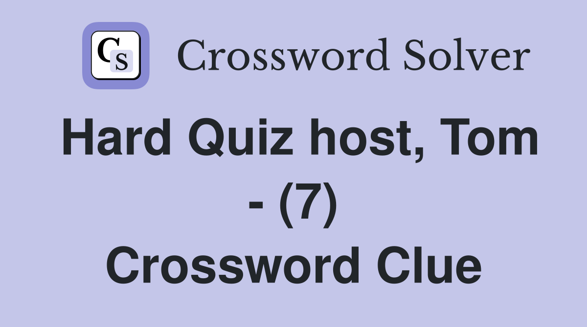 Hard Quiz host, Tom - (7) Crossword Clue