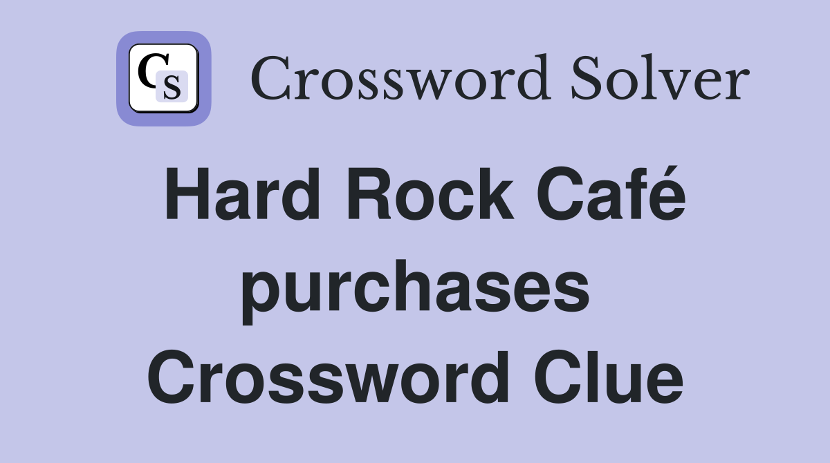 Hard Rock Café purchases Crossword Clue
