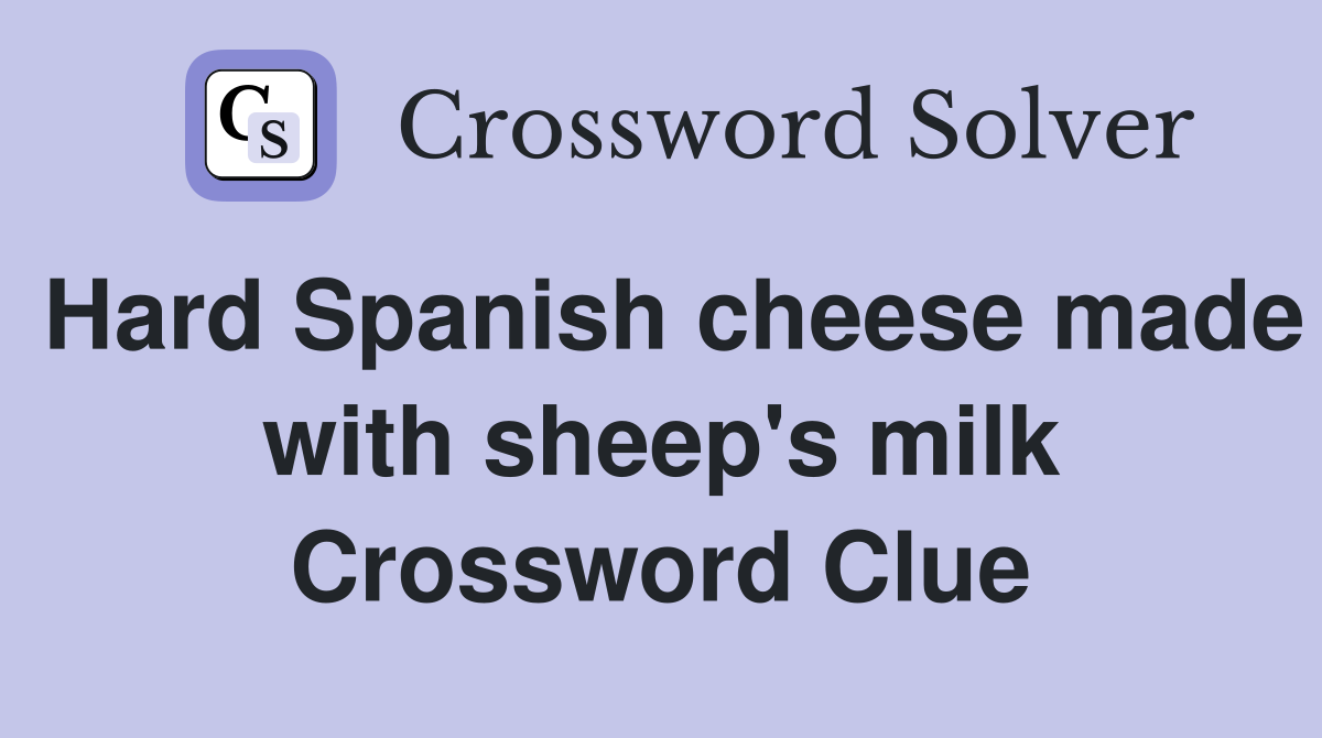 Hard Spanish cheese made with sheep's milk Crossword Clue