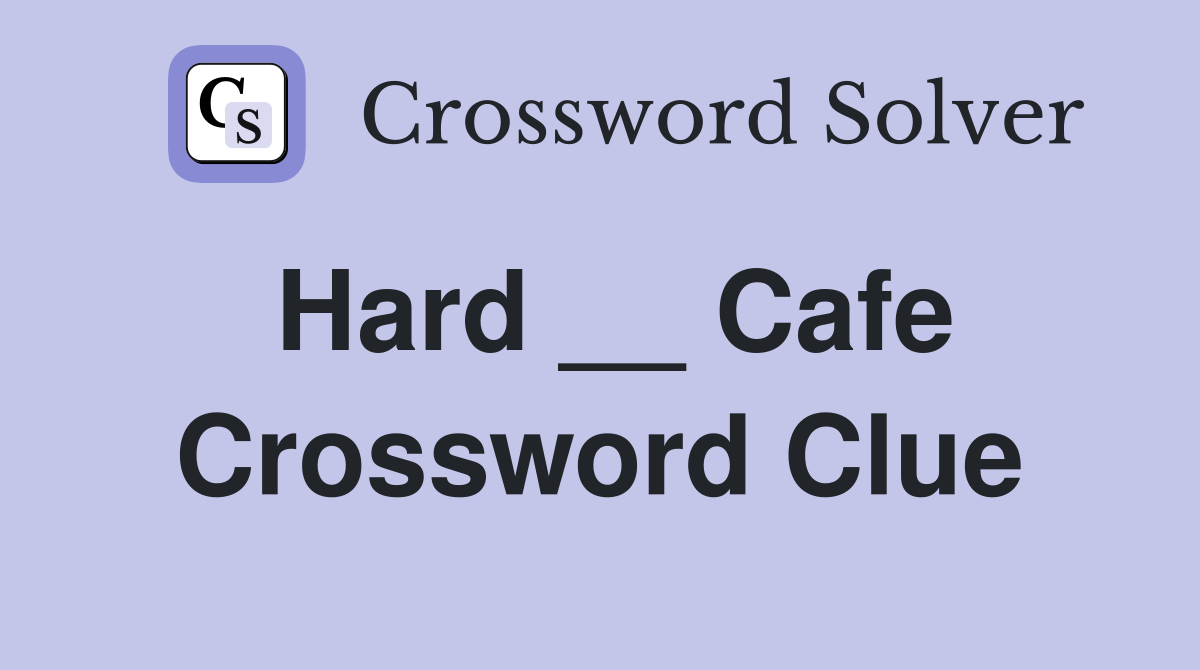 Hard __ Cafe Crossword Clue