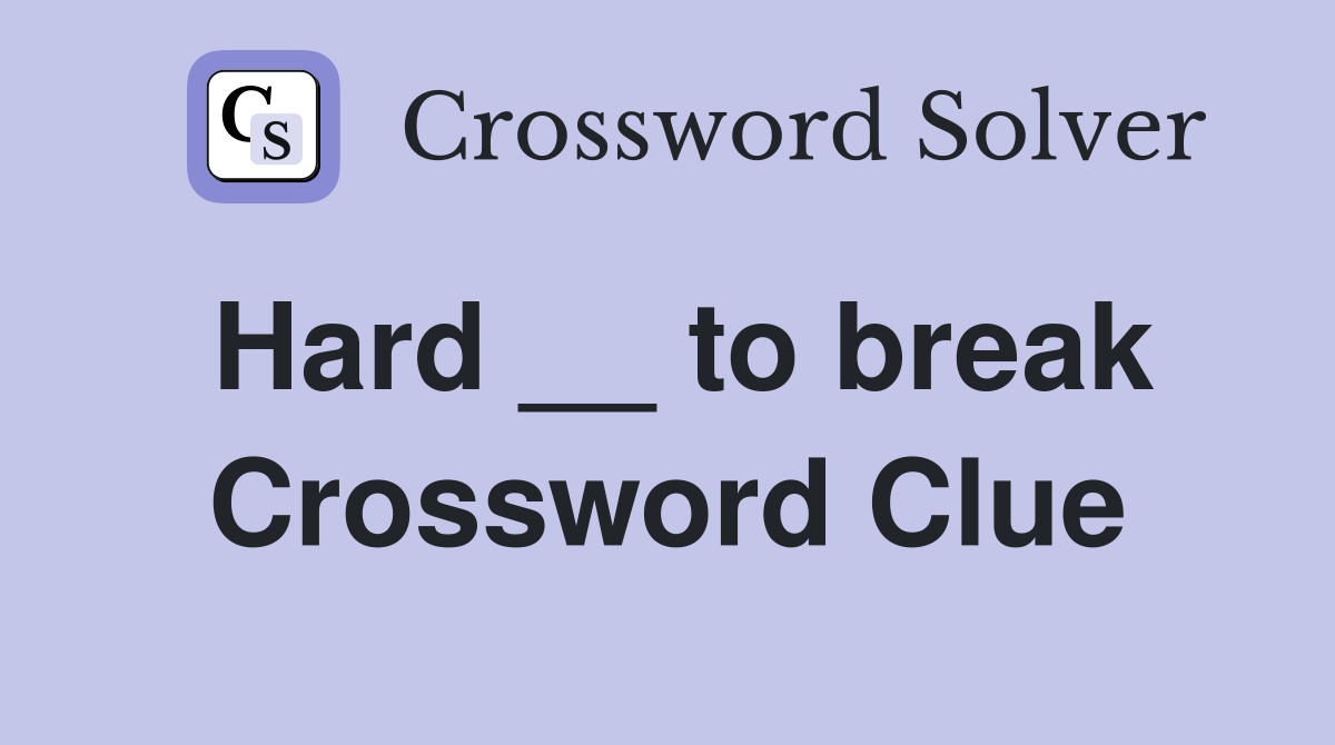 Hard __ to break Crossword Clue