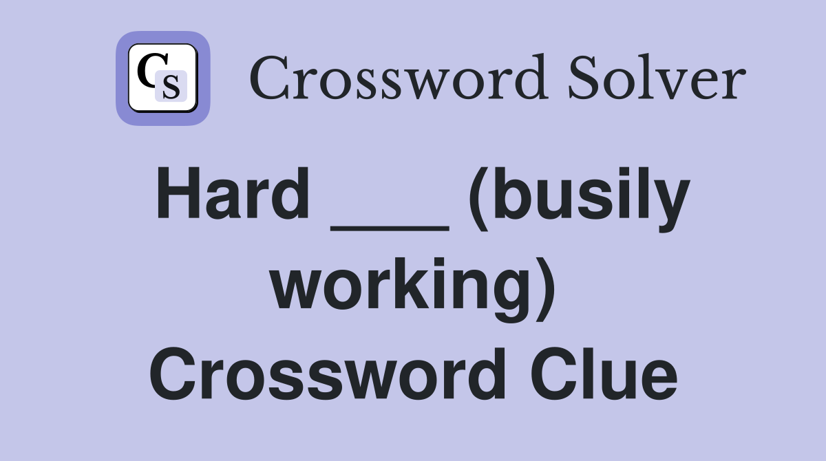 Hard ___ (busily working) Crossword Clue