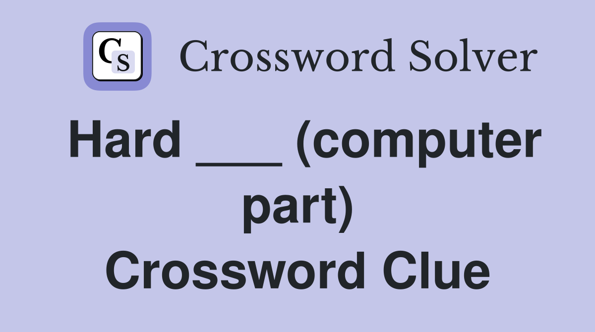 Hard ___ (computer part) Crossword Clue