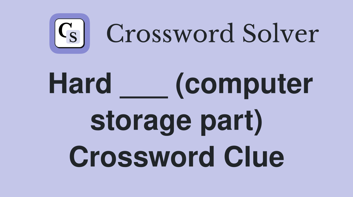 Hard ___ (computer storage part) Crossword Clue