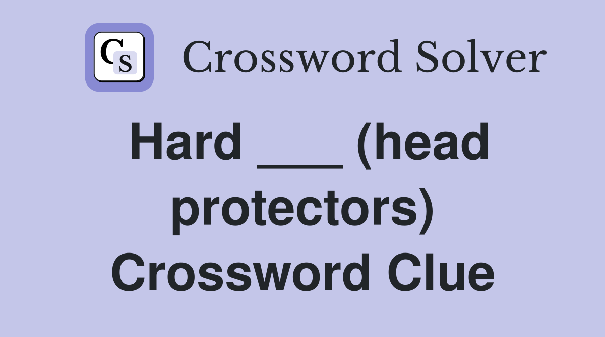 Hard ___ (head protectors) Crossword Clue
