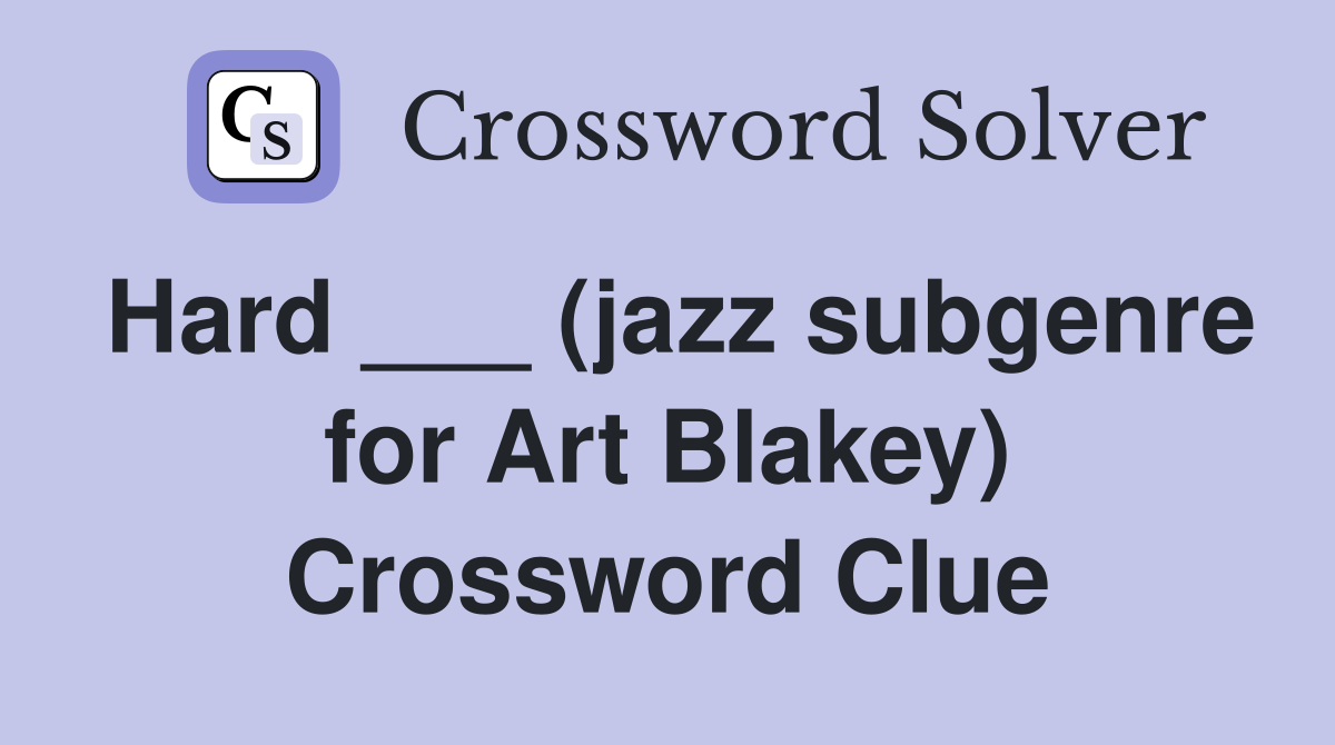 Hard ___ (jazz subgenre for Art Blakey) Crossword Clue