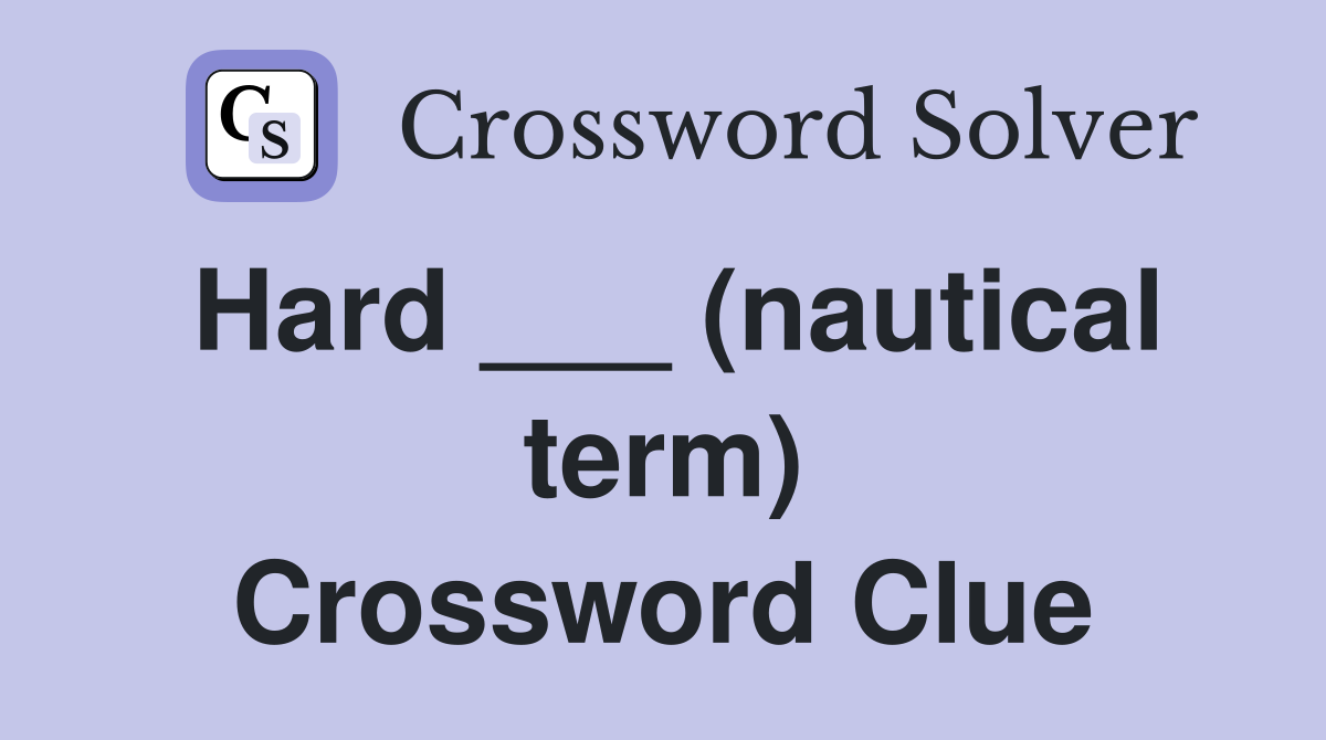 Hard ___ (nautical term) Crossword Clue