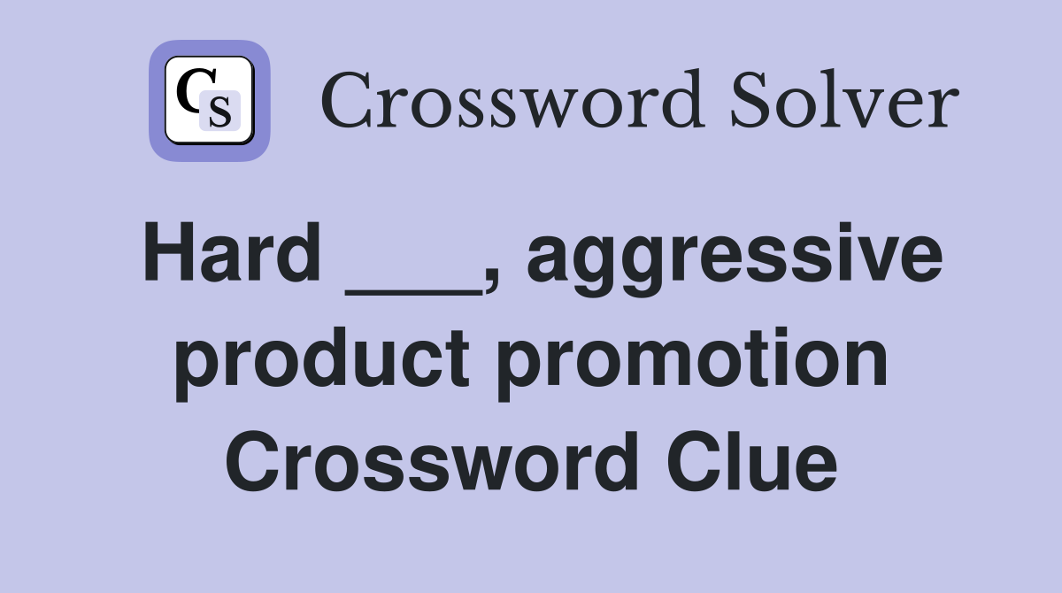 Hard ___, aggressive product promotion Crossword Clue