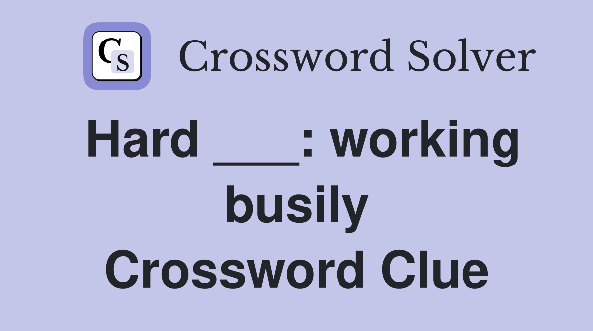 Hard ___: working busily Crossword Clue