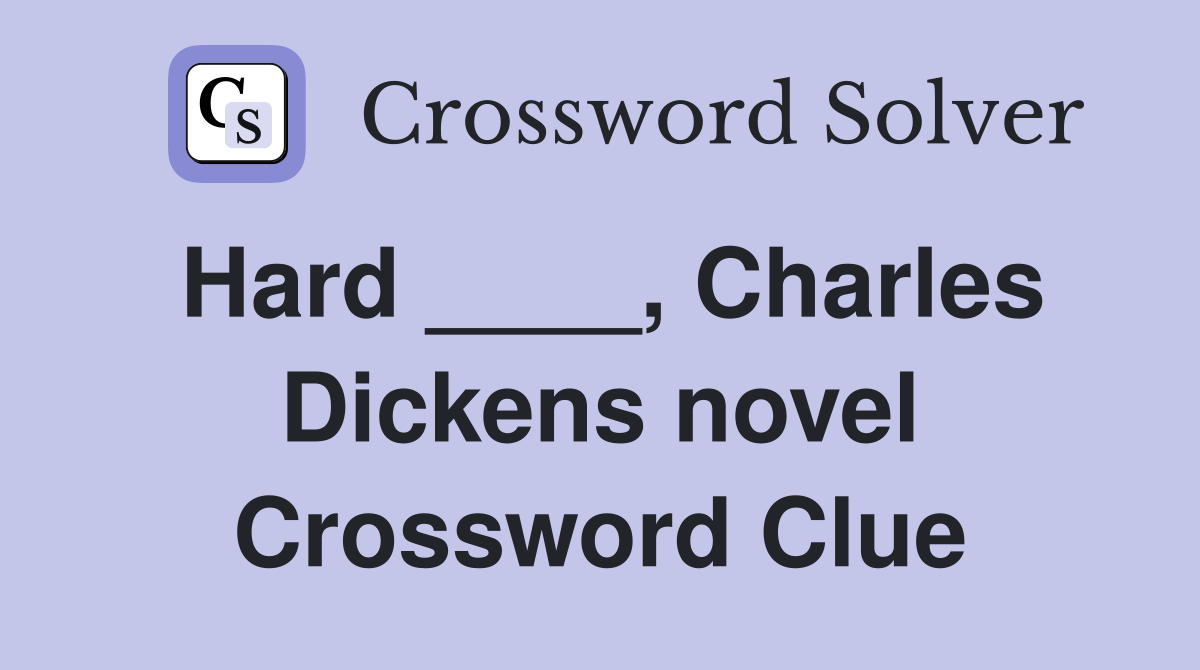 Hard ____, Charles Dickens novel Crossword Clue