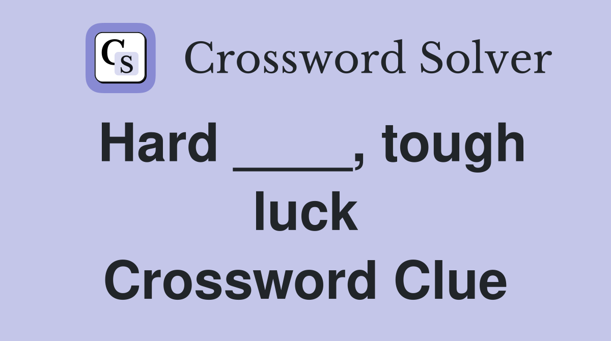 Hard ____, tough luck Crossword Clue