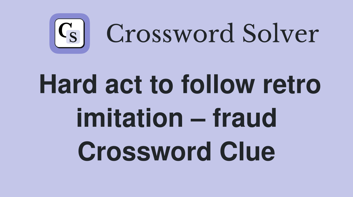 Hard act to follow retro imitation – fraud Crossword Clue