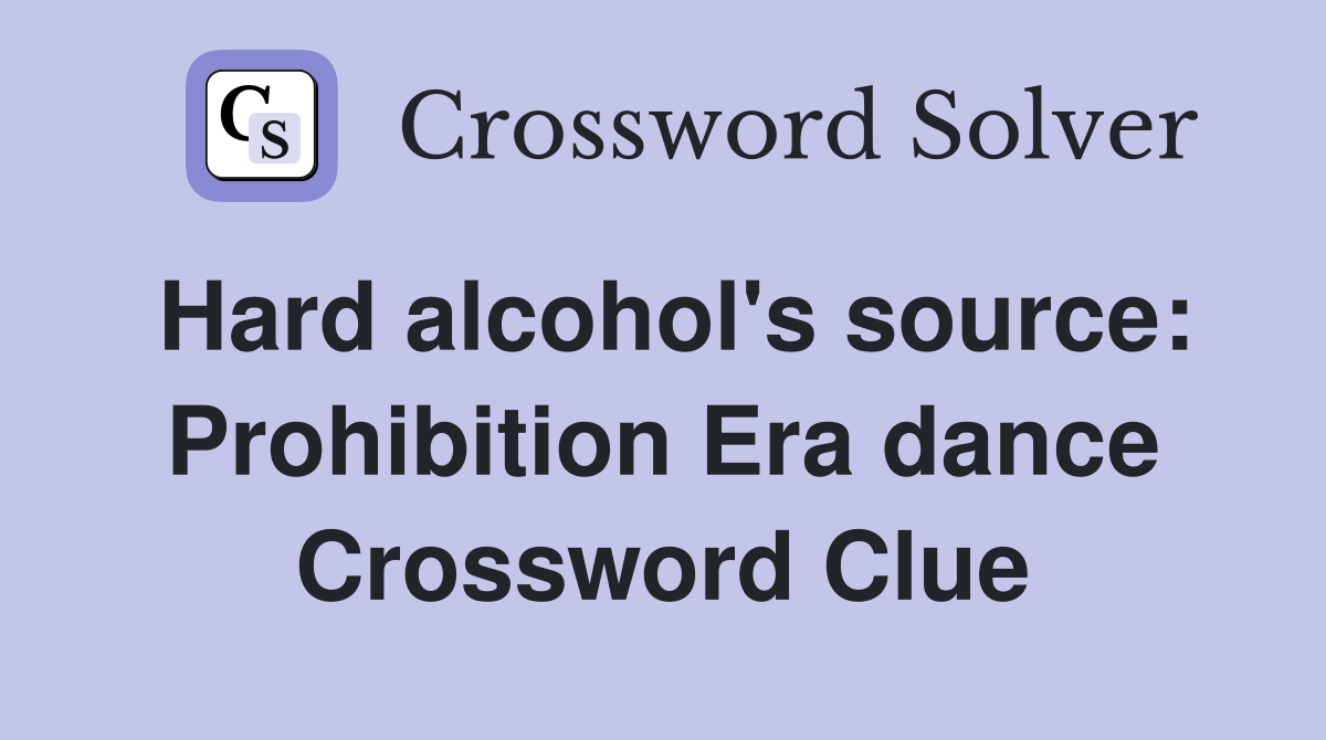Hard alcohol's source: Prohibition Era dance Crossword Clue