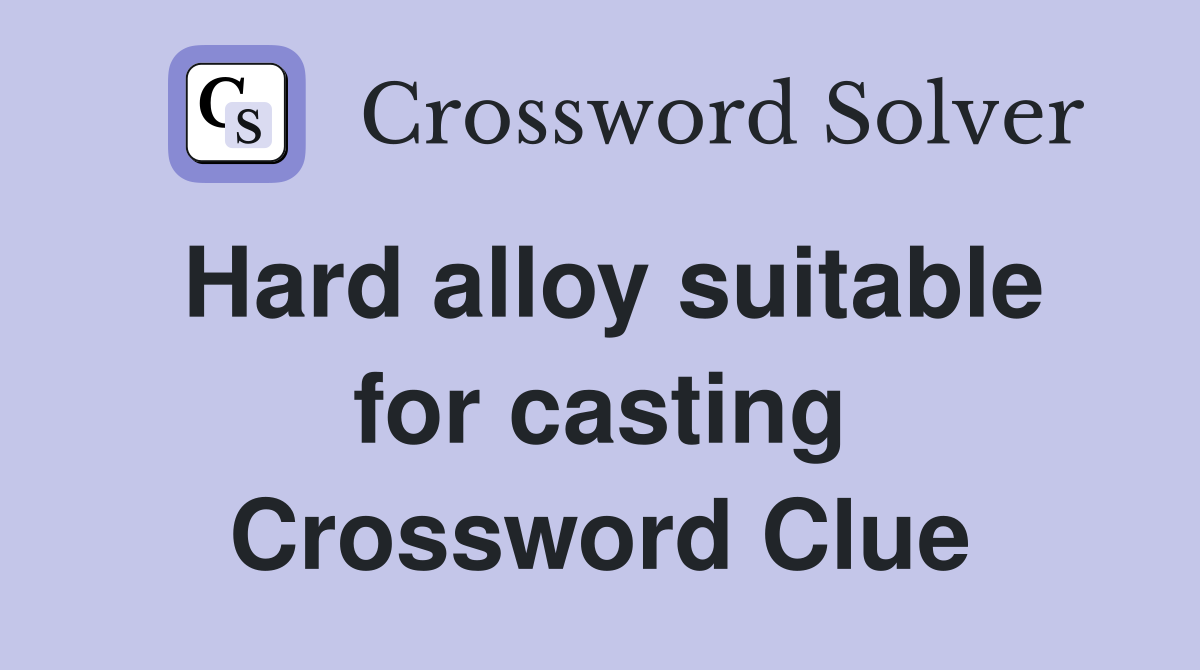Hard alloy suitable for casting Crossword Clue