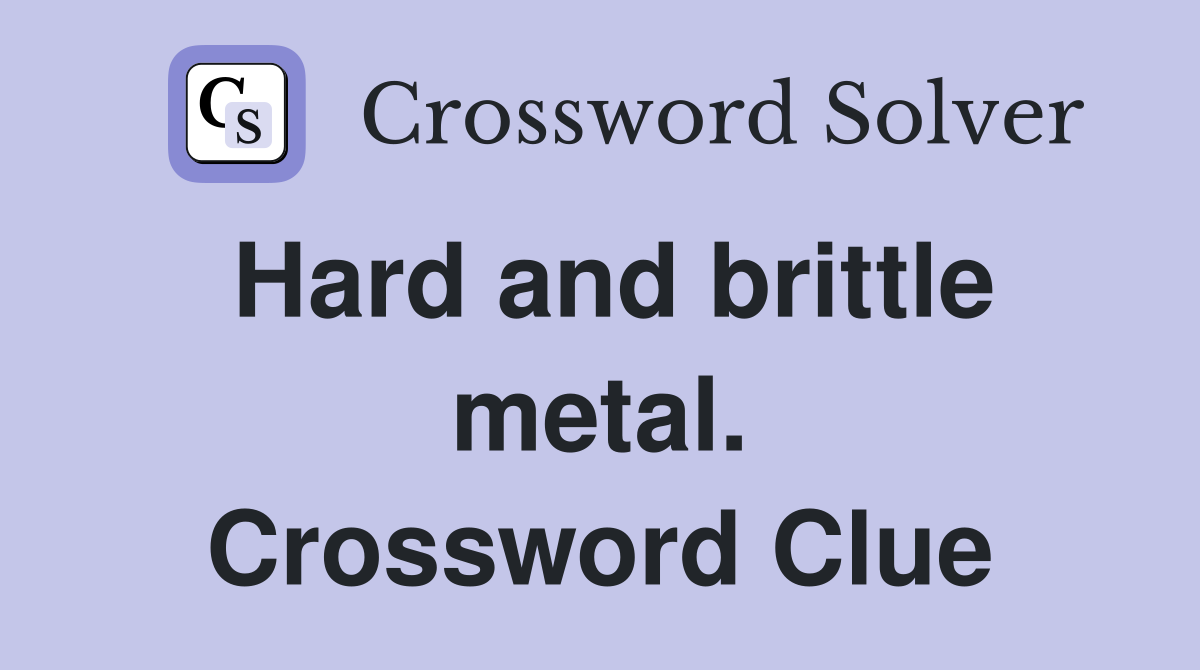 Hard and brittle metal. Crossword Clue